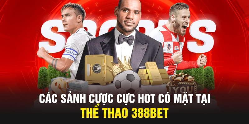 Các sảnh cược cực hot có mặt tại thể thao 388bet